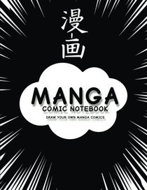 Manga Comic Notebook: Create Your Own Manga Comics, Variety of Templates For Manga Comic Book Drawing, (Anime Black)-[Professional Binding]