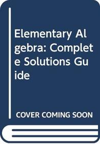 Elementary Algebra: Complete Solutions Guide