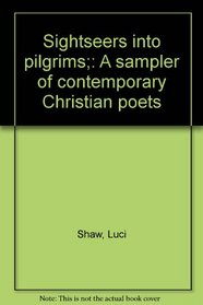 Sightseers into pilgrims;: A sampler of contemporary Christian poets