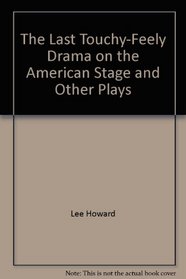 The Last Touchy-Feely Drama on the American Stage and Other Plays