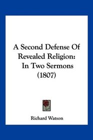 A Second Defense Of Revealed Religion: In Two Sermons (1807)