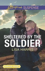 Sheltered by the Soldier (Love Inspired Suspense, No 750) (Larger Print)