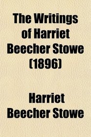 The Writings of Harriet Beecher Stowe (1896)