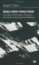 Moral Order/World Order: Role of Normative Theory in the Study of International Relations