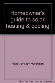 Homeowner's guide to solar heating & cooling