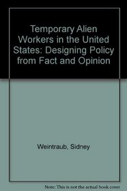 Temporary Alien Workers in the United States: Designing Policy from Fact and Opinion (A Westview replica edition)