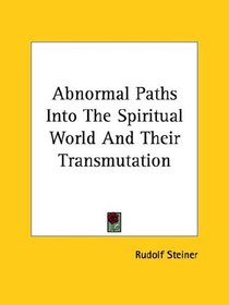 Abnormal Paths into the Spiritual World and Their Transmutation