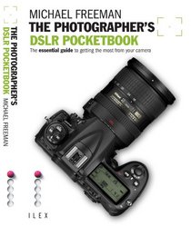 The Photographer's Dslr Pocketbook: The Essential Guide to Getting the Most from Your Camera