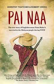 Pai Naa: The True Story of Englishwoman Nona Baker's Survival in the Malayan Jungle During WWII