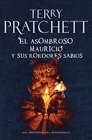 El asombroso Mauricio y sus roedores sabios / The Amazing Maurice And His Educated Rodents: Una historia del mundodisco / A Discworld Tale (Spanish Edition)