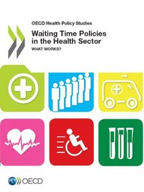 OECD Health Policy Studies Waiting Time Policies in the Health Sector: What Works?