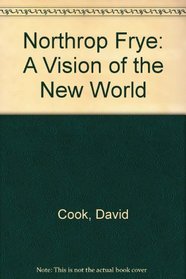 Northrop Frye: A Vision of the New World (New World perspectives)