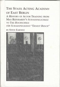 The State Acting Academy of East Berlin: A History of Actor Training from Max Reinhardt's Schauspielschule to the Hochschule Fur Schauspielkunst 