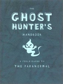 The Ghost Hunter's Handbook: A Field Guide to the Paranormal