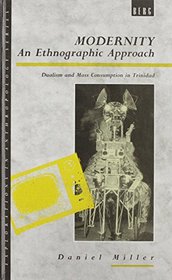 Modernity - An Ethnographic Approach: Dualism and Mass Consumption in Trinidad (Explorations in Anthropology)