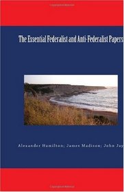 The Essential Federalist and Anti-Federalist Papers
