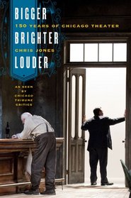 Bigger, Brighter, Louder: 150 Years of Chicago Theater as Seen by 