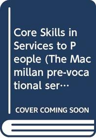 Core Skills in Services to People (The Macmillan pre-vocational series)