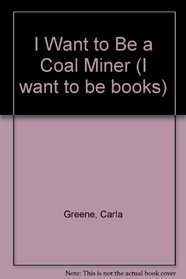 I Want to Be a Coal Miner (I want to be books)