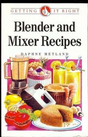 Blender and Mixer Recipes (Getting It Right)