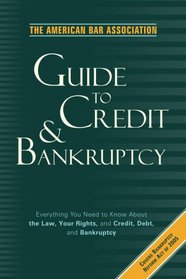 The American Bar Association Guide to Credit and Bankruptcy: Everything You Need to Know About the Law, Your Rights, and Credit, Debt, and Bankruptcy