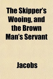 The Skipper's Wooing, and the Brown Man's Servant