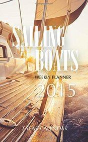 Sailing Boats Weekly Planner 2015: 2 Year Calendar