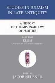 A History of the Mishnaic Law of Purities: Part 2: Kelim: Chapters Twelve Through Thirty (Studies in Judaism in Late Antiquity)