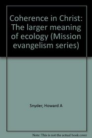 Coherence in Christ: The larger meaning of ecology (Mission evangelism series)
