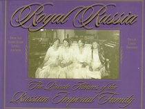 Royal Russia : The Private Albums Of The Russian Imperial Family