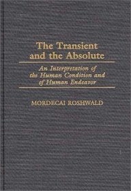 The Transient and the Absolute: An Interpretation of the Human Condition and of Human Endeavor (Contributions in Philosophy)