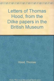 Letters of Thomas Hood, from the Dilke papers in the British Museum
