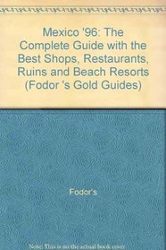 Mexico '96: The Complete Guide with the Best Shops, Restaurants, Ruins and Beach Resorts (Fodor 's Gold Guides)