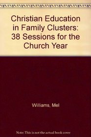Christian Education in Family Clusters: 38 Sessions for the Church Year