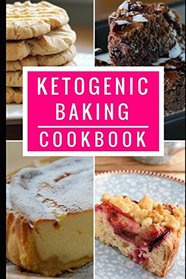 Ketogenic Baking Cookbook: Delicious Ketogenic Bread And Baking Recipes For Helping You Lose Weight! (Ketogenic Dessert Recipes)