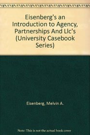 Eisenberg's an Introduction to Agency, Partnerships And Llc's (University Casebook Series)