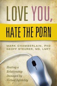 Love You, Hate the Porn: Healing a Relationship Damaged by Virtual Infidelity
