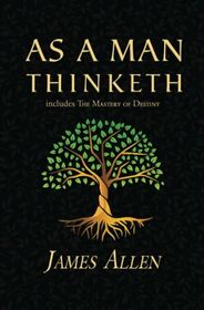 As a Man Thinketh - The Original 1902 Classic (includes The Mastery of Destiny) (Reader's Library Classics)