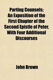 Parting Counsels; An Exposition of the First Chapter of the Second Epistle of Peter, With Four Additional Discourses