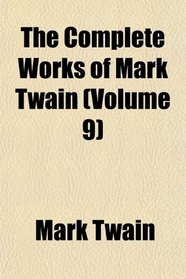 The Complete Works of Mark Twain (Volume 9)
