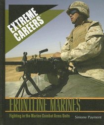 Frontline Marines: Fighting in the Marine Combat Arms Units (Extreme Careers: Set 5)