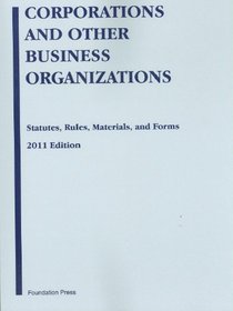 Corporations and Other Business Organizations: Statutes, Rules, Materials and Forms, 2011