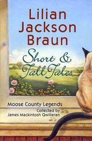 Short & Tall Tales: Moose County Legends Collected by James Mackintosh Qwilleran