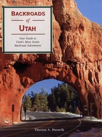 Backroads of Utah: Your Guide to Utah's Most Scenic Backroad Adventures (Backroads of ...)