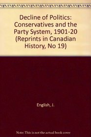 The Decline of Politics: The Conservatives and the Party System 1901-20 (Reprints in Canadian History, No 19)