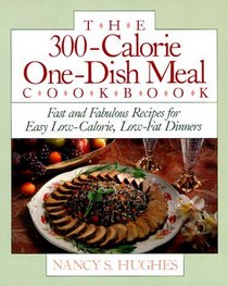 The 300-Calorie One-Dish Meal Cookbook: Fast and Fabulous Recipes for Easy Low-Calorie, Low-Fat Dinners