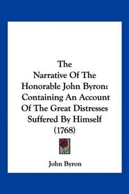 The Narrative Of The Honorable John Byron: Containing An Account Of The Great Distresses Suffered By Himself (1768)