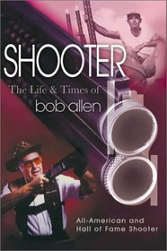 Shooter: An Autobiography : The Life and Times of Bob Allen