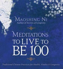 Meditations to Live to Be 100: Traditional Chinese Practices for Health, Vitality and Longevity