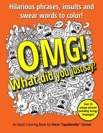 OMG! What Did You Just Say?: Hilarious phrases, insults and swear words to color!